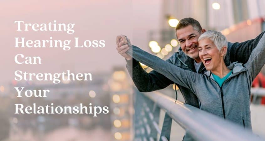 Treating Hearing Loss Can Strengthen Your Relationships